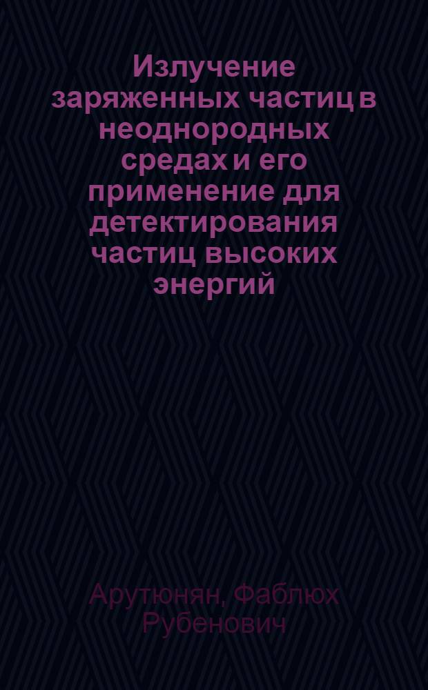 Излучение заряженных частиц в неоднородных средах и его применение для детектирования частиц высоких энергий : Ч. 1-2
