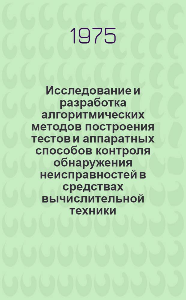 Исследование и разработка алгоритмических методов построения тестов и аппаратных способов контроля обнаружения неисправностей в средствах вычислительной техники : Автореф. дис. на соиск. учен. степени к. т. н