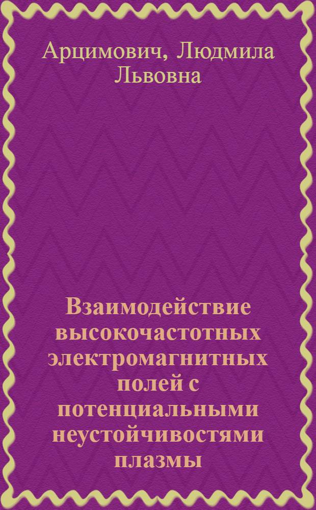 Взаимодействие высокочастотных электромагнитных полей с потенциальными неустойчивостями плазмы : Автореф. дис. на соиск. учен. степени канд. физ.-мат. наук : (01.04.08)