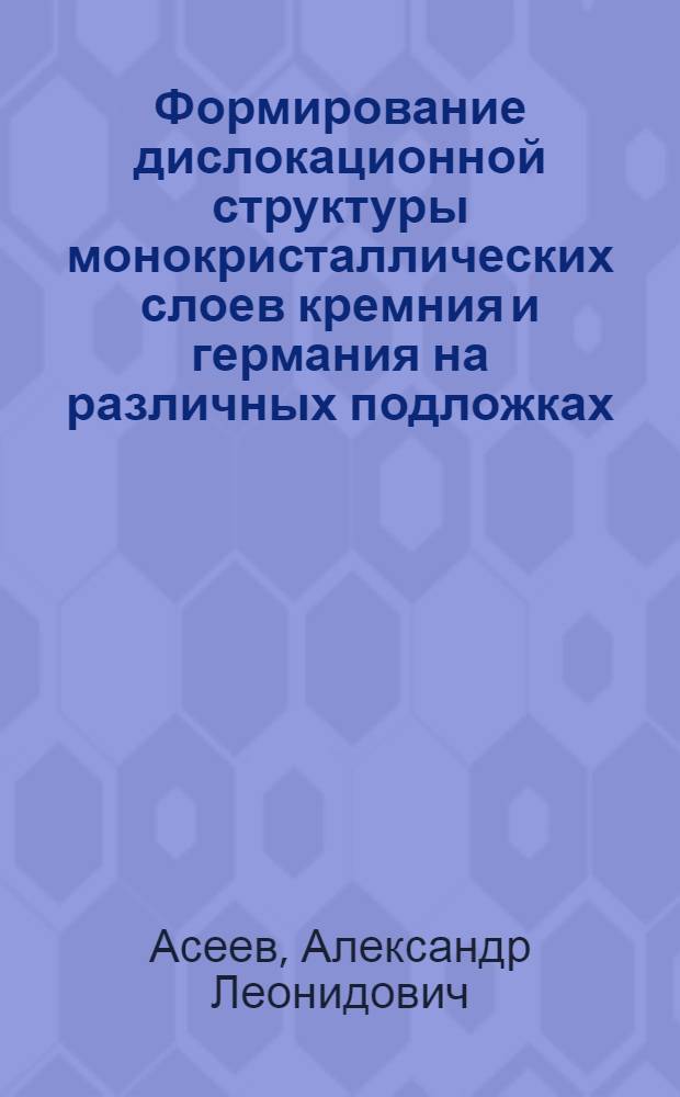 Формирование дислокационной структуры монокристаллических слоев кремния и германия на различных подложках : Автореф. дис. на соиск. учен. степени канд. физ.-мат. наук : (01.04.07)
