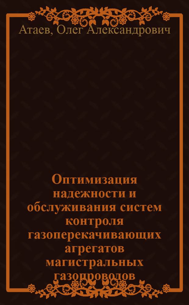 Оптимизация надежности и обслуживания систем контроля газоперекачивающих агрегатов магистральных газопроводов : Автореф. дис. на соиск. учен. степени канд. техн. наук : (05.15.07)