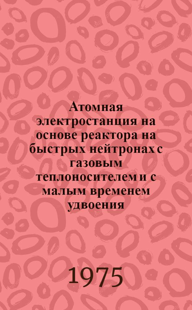 Атомная электростанция на основе реактора на быстрых нейтронах с газовым теплоносителем и с малым временем удвоения