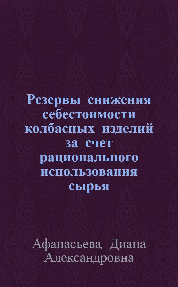 Резервы снижения себестоимости колбасных изделий за счет рационального использования сырья : Автореф. дис. на соиск. учен. степени канд. экон. наук : (08.00.05)