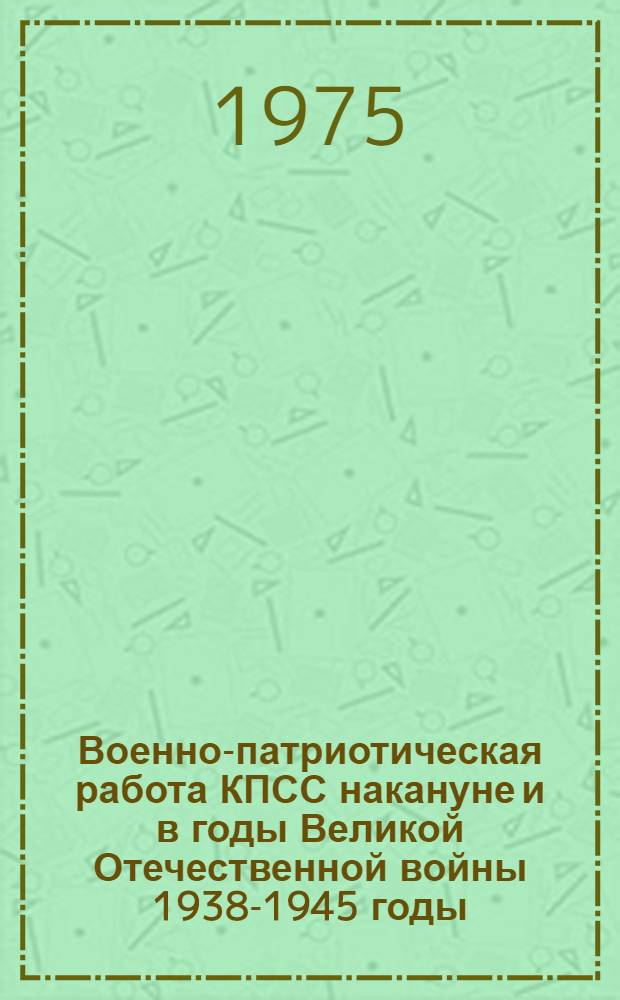 Военно-патриотическая работа КПСС накануне и в годы Великой Отечественной войны 1938-1945 годы : (На материале нац. обл. Сев. Кавказа) : Автореф. дис. на соиск. учен. степени канд. ист. наук : (07.00.01)