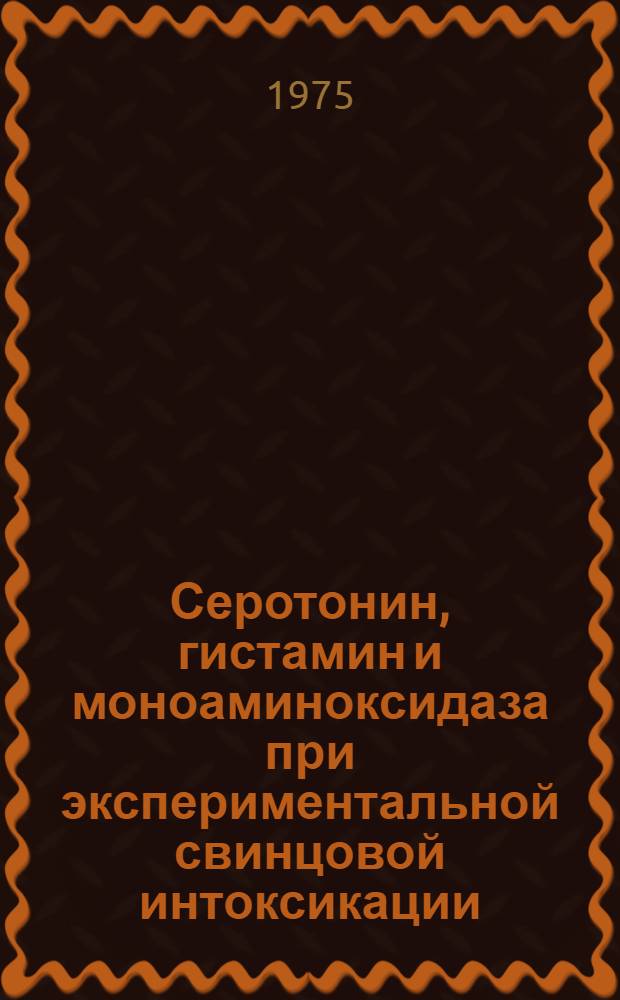 Серотонин, гистамин и моноаминоксидаза при экспериментальной свинцовой интоксикации : Автореф. дис. на соиск. учен. степени к. м. н