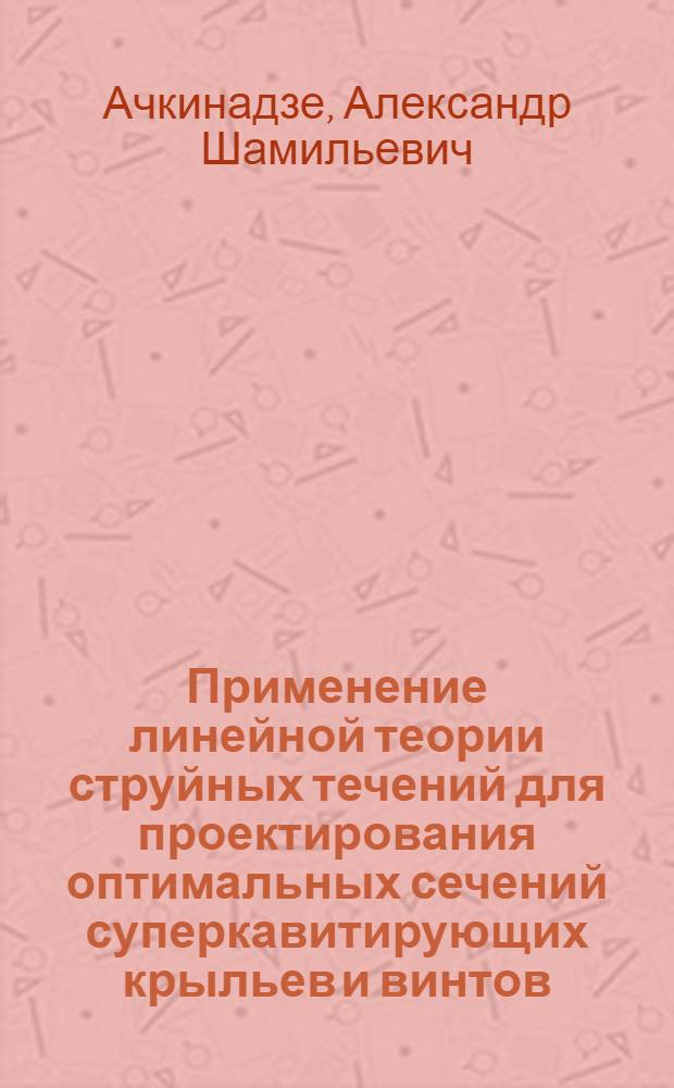 Применение линейной теории струйных течений для проектирования оптимальных сечений суперкавитирующих крыльев и винтов : Автореф. дис. на соиск. учен. степени канд. техн. наук : (05.08.01)