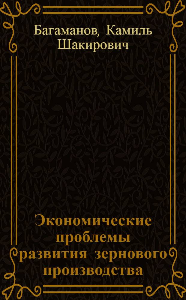 Экономические проблемы развития зернового производства : Автореф. дис. на соиск. учен. степени д-ра экон. наук : (08.00.05)