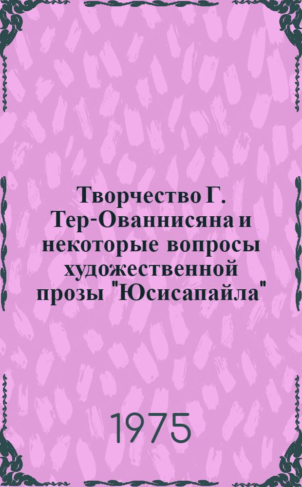Творчество Г. Тер-Ованнисяна и некоторые вопросы художественной прозы "Юсисапайла" : Автореф. дис. на соиск. учен. степени канд. филол. наук : (01.01.03)