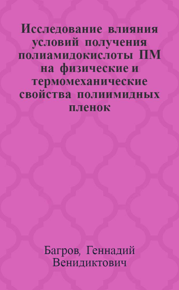 Исследование влияния условий получения полиамидокислоты ПМ на физические и термомеханические свойства полиимидных пленок : Автореф. дис. на соиск. учен. степени канд. хим. наук : (02.00.06)