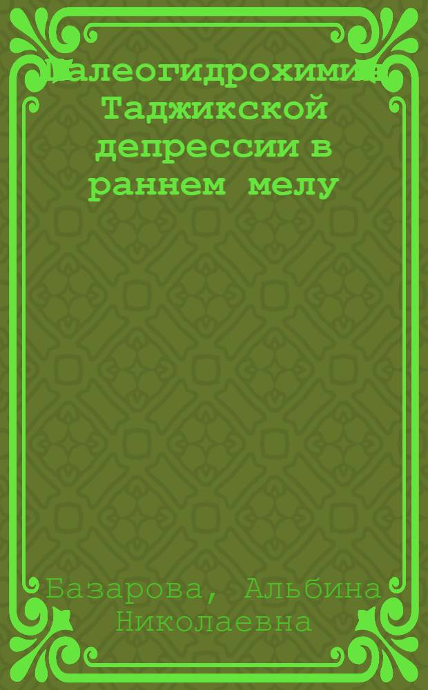 Палеогидрохимия Таджикской депрессии в раннем мелу : Автореф. дис. на соиск. учен. степени канд. геол.-минерал. наук : (04.00.02)