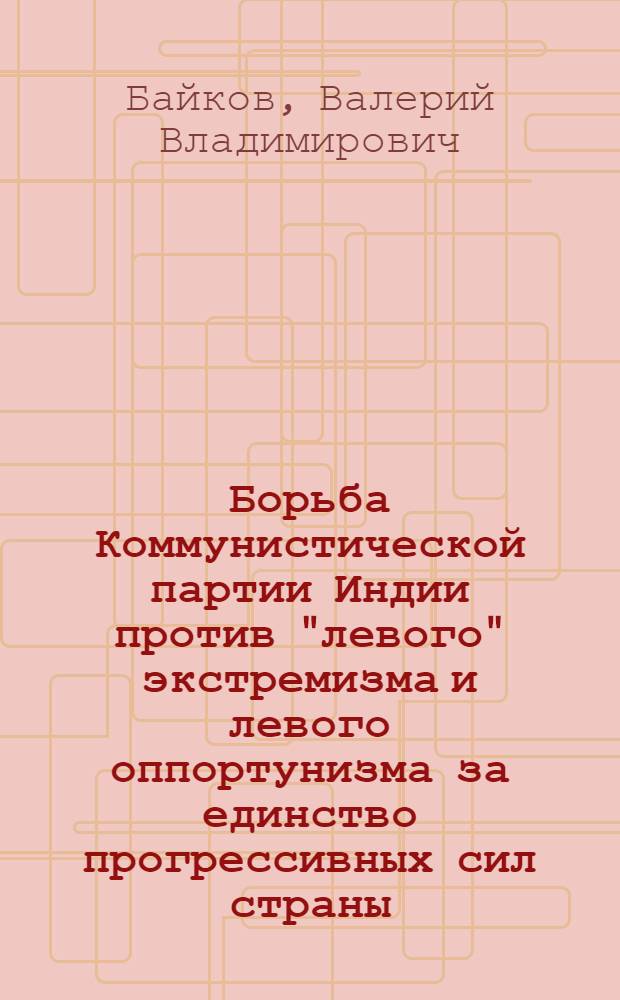 Борьба Коммунистической партии Индии против "левого" экстремизма и левого оппортунизма за единство прогрессивных сил страны (1964-1975 гг.) : Автореф. дис. на соиск. учен. степени канд. ист. наук : (07.00.04)