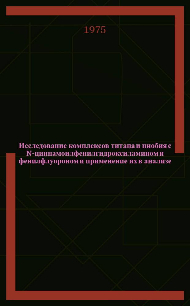 Исследование комплексов титана и ниобия с N-циннамоилфенилгидроксиламином и фенилфлуороном и применение их в анализе : Автореф. дис. на соиск. учен. степени канд. хим. наук : (02.00.02)