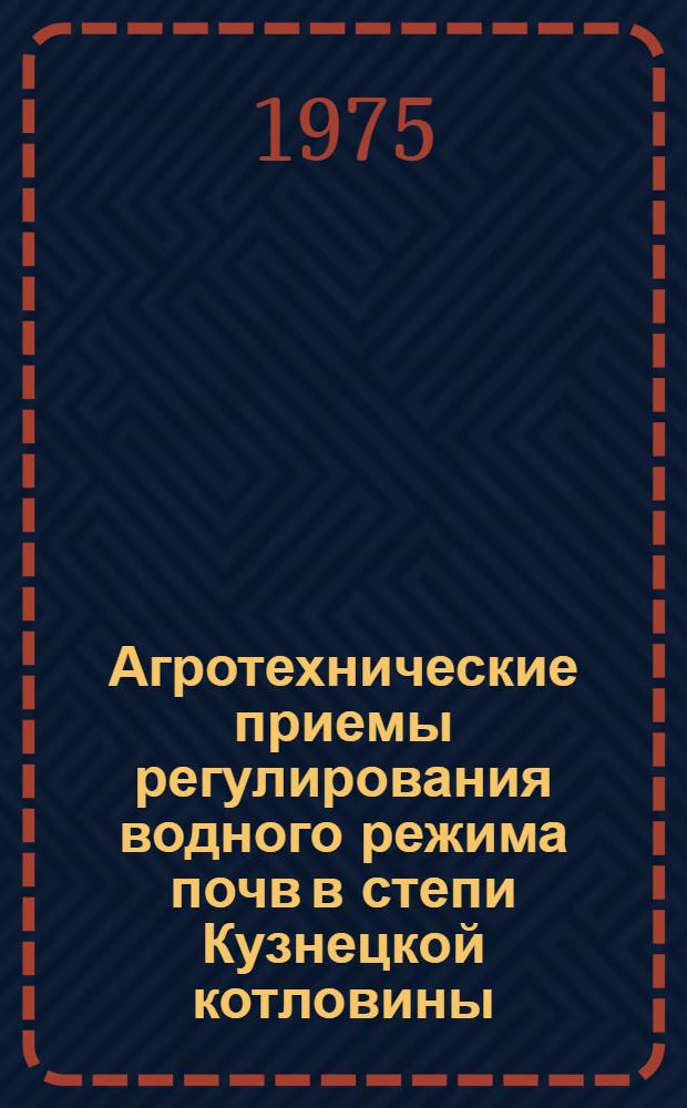 Агротехнические приемы регулирования водного режима почв в степи Кузнецкой котловины : Автореф. дис. на соиск. учен. степени канд. с.-х. наук : (06.01.03)