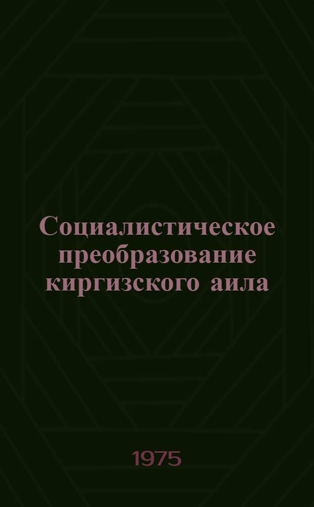 Социалистическое преобразование киргизского аила (1928-1940 гг.) : Автореф. дис. на соиск. учен. степени д-ра ист. наук : (07.00.02)