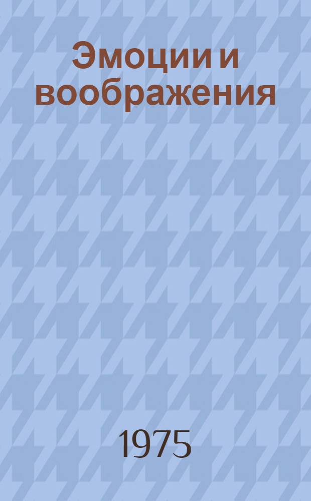 Эмоции и воображения : Клинич.-психол. исследования : (Материалы, представл. на симпозиум В.М. Банщиковым и Ц.П. Короленко, по проблеме "Эмоции и воображения" в г. Новосибирске в июле 1975 г.)
