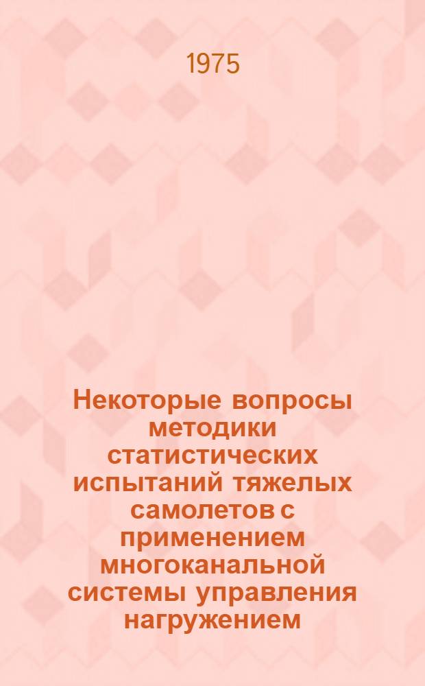 Некоторые вопросы методики статистических испытаний тяжелых самолетов с применением многоканальной системы управления нагружением