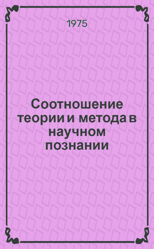 Соотношение теории и метода в научном познании : Автореф. дис. на соиск. учен. степени канд. филос. наук : (09.00.01)