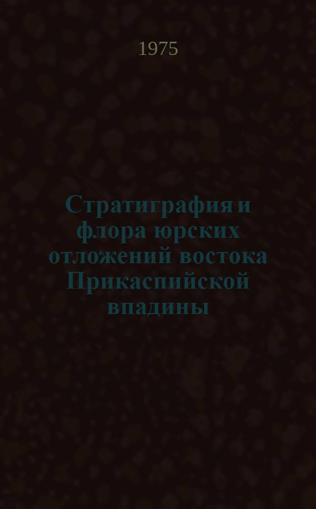Стратиграфия и флора юрских отложений востока Прикаспийской впадины