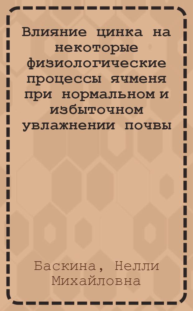 Влияние цинка на некоторые физиологические процессы ячменя при нормальном и избыточном увлажнении почвы : Автореф. дис. на соиск. учен. степени канд. биол. наук : (03.00.12)
