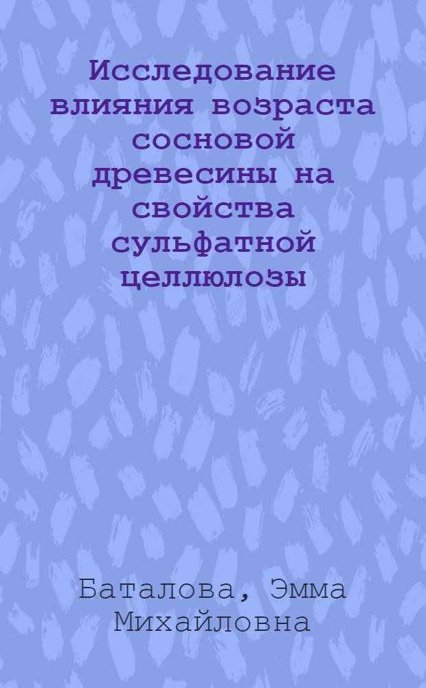 Исследование влияния возраста сосновой древесины на свойства сульфатной целлюлозы : Автореф. дис. на соиск. учен. степени канд. техн. наук : (05.21.03)