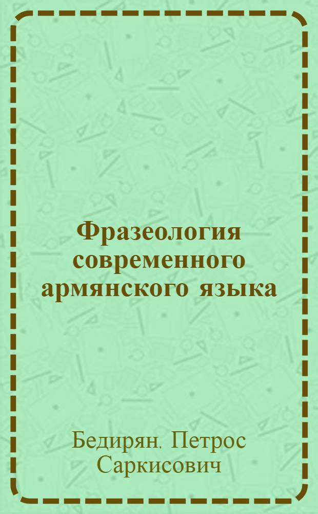 Фразеология современного армянского языка : Автореф. дис. (монографии) на соиск. учен. степени д-ра филол. наук : (10.02.02)