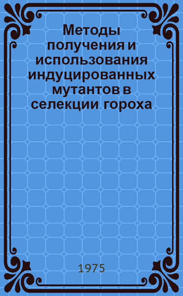 Методы получения и использования индуцированных мутантов в селекции гороха : Автореф. дис. на соиск. учен. степени канд. с.-х. наук : (06.01.05)