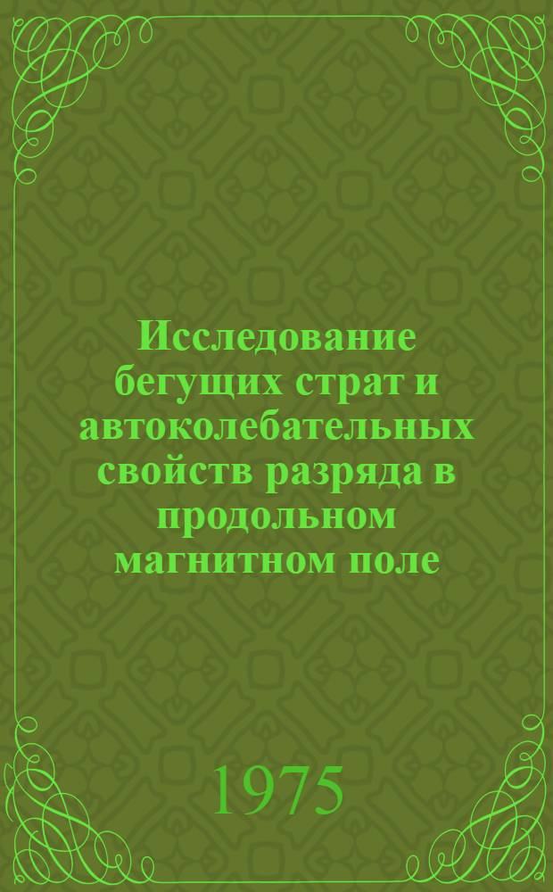 Исследование бегущих страт и автоколебательных свойств разряда в продольном магнитном поле : Автореф. дис. на соиск. учен. степени канд. физ.-мат. наук : (01.04.01)