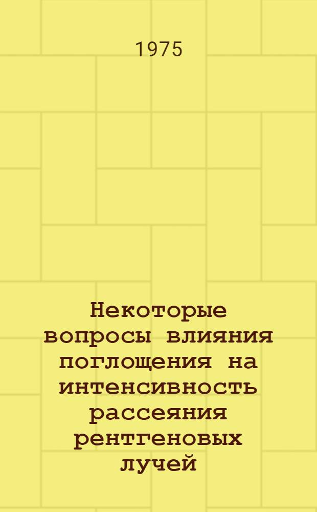 Некоторые вопросы влияния поглощения на интенсивность рассеяния рентгеновых лучей : Автореф. дис. на соиск. учен. степени канд. физ.-мат. наук : (01.04.07)
