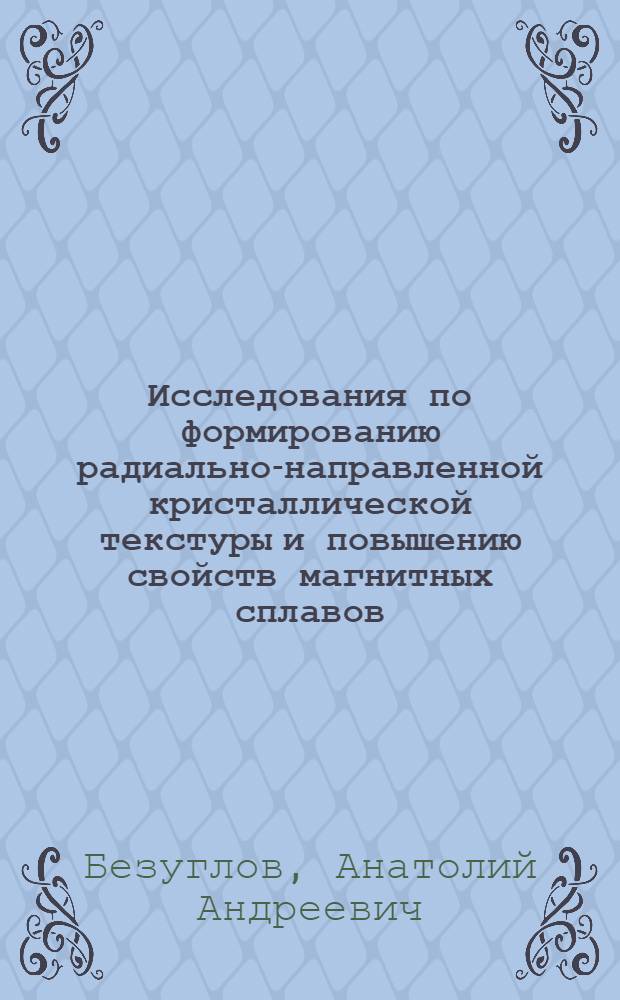 Исследования по формированию радиально-направленной кристаллической текстуры и повышению свойств магнитных сплавов : Автореф. дис. на соиск. учен. степени канд. техн. наук : (05.16.01)