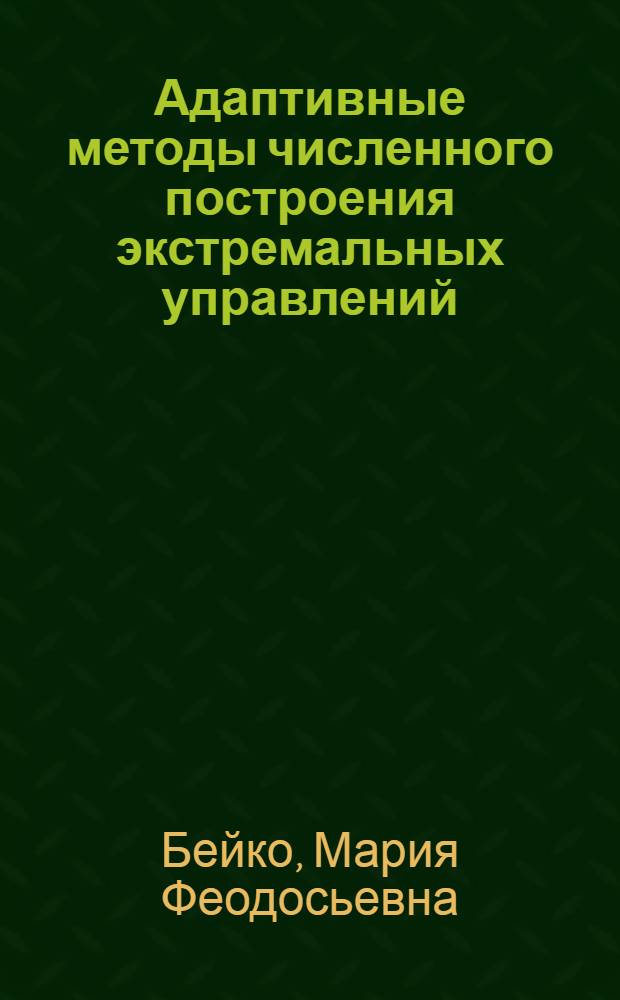 Адаптивные методы численного построения экстремальных управлений : Автореф. дис. на соиск. учен. степени канд. физ.-мат. наук : (01.01.07)