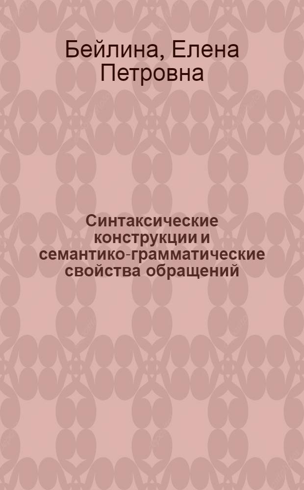 Синтаксические конструкции и семантико-грамматические свойства обращений : Автореф. дис. на соиск. учен. степени канд. филол. наук : (10.02.01)