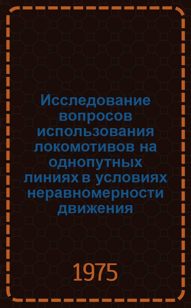 Исследование вопросов использования локомотивов на однопутных линиях в условиях неравномерности движения : Автореф. дис. на соиск. учен. степени канд. техн. наук : (05.22.08)