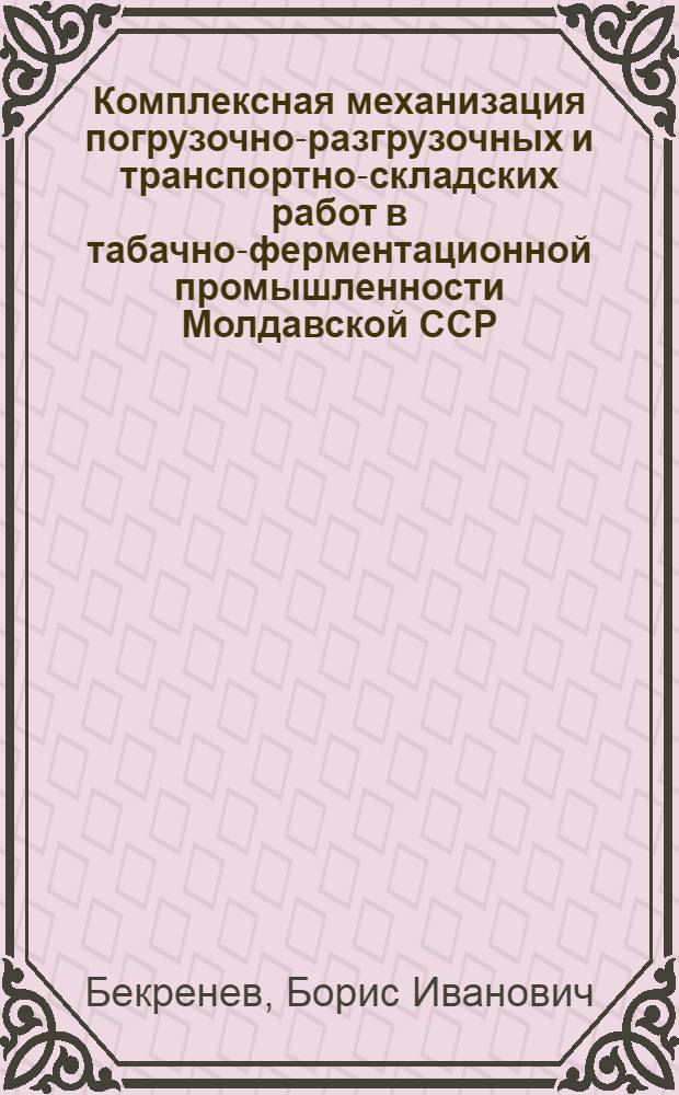 Комплексная механизация погрузочно-разгрузочных и транспортно-складских работ в табачно-ферментационной промышленности Молдавской ССР : (Обзор)