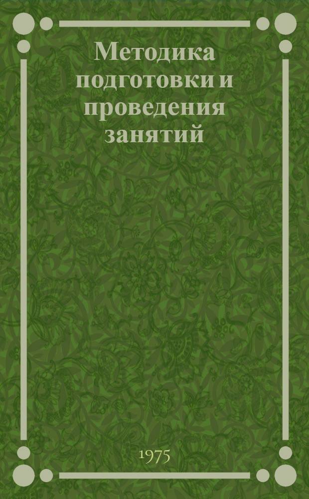 Методика подготовки и проведения занятий : Учеб. метод. пособие