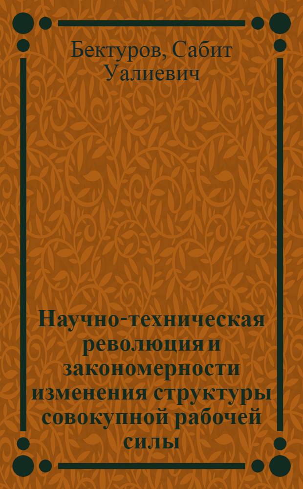 Научно-техническая революция и закономерности изменения структуры совокупной рабочей силы : Автореф. дис. на соиск. учен. степени канд. экон. наук : (08.00.01)