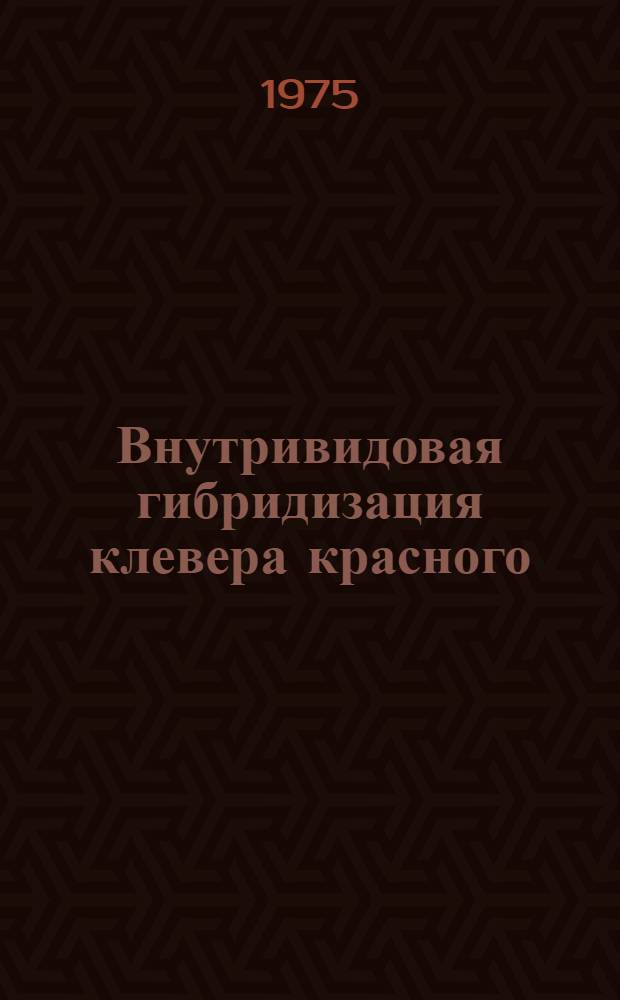 Внутривидовая гибридизация клевера красного (Trifolium pratense L.) в условиях лесостепной зоны Северной Осетии : Автореф. дис. на соиск. учен. степени канд. с.-х. наук : (06.01.05)