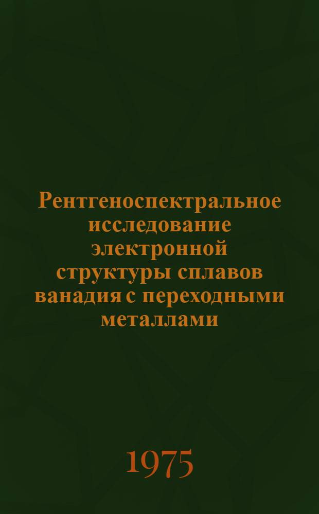 Рентгеноспектральное исследование электронной структуры сплавов ванадия с переходными металлами : Автореф. дис. на соиск. учен. степени канд. физ.-мат. наук : (01.04.07)
