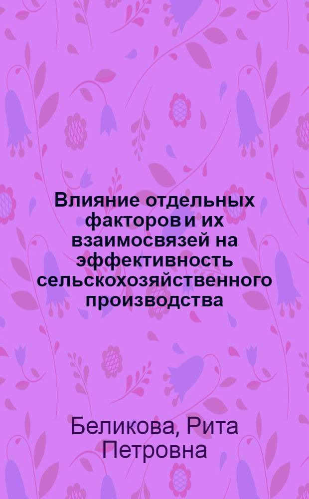 Влияние отдельных факторов и их взаимосвязей на эффективность сельскохозяйственного производства : (На примере скотоводч. группы произв. типов совхозов Моск. обл.) : Автореф. дис. на соиск. учен. степени канд. экон. наук : (08.00.05)