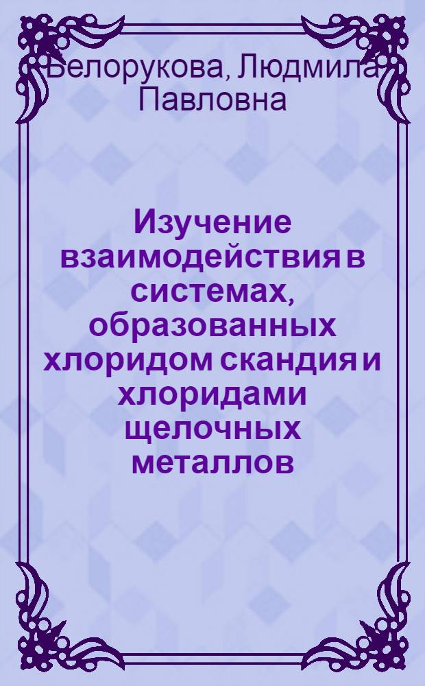 Изучение взаимодействия в системах, образованных хлоридом скандия и хлоридами щелочных металлов : Автореф. дис. на соиск. учен. степени канд. хим. наук : (02.00.01)