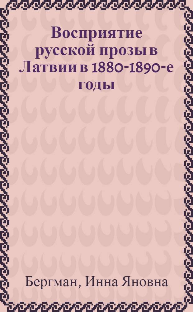 Восприятие русской прозы в Латвии в 1880-1890-е годы : Автореф. дис. на соиск. учен. степени канд. филол. наук : (10.642)