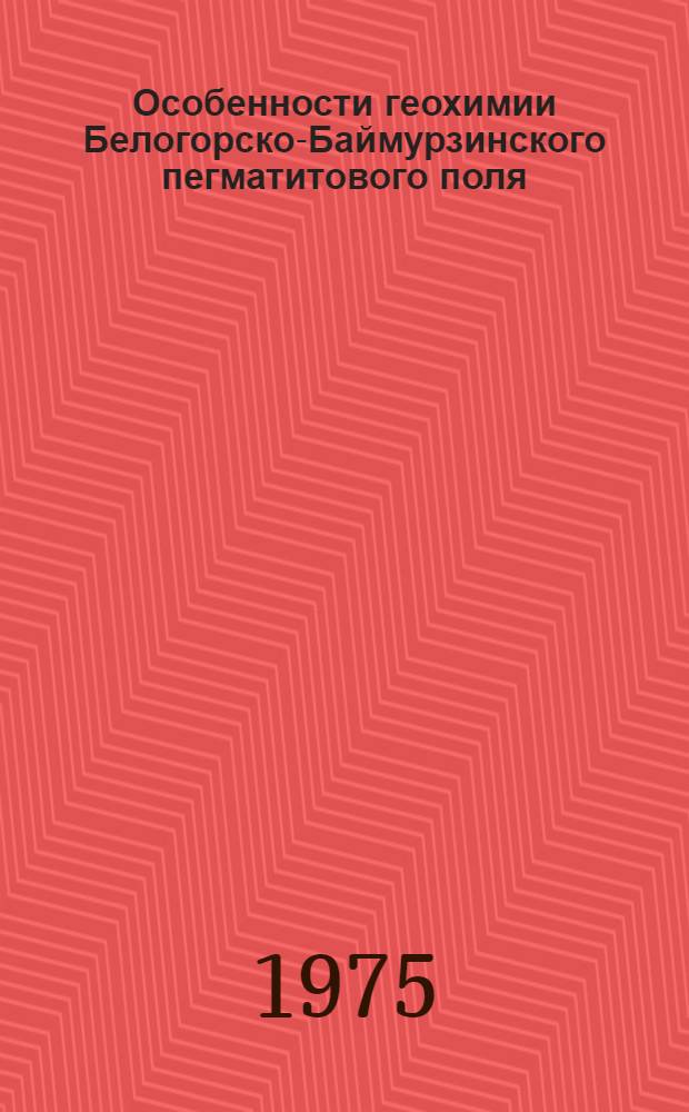 Особенности геохимии Белогорско-Баймурзинского пегматитового поля : Автореф. дис. на соиск. учен. степени к. г.-м. н
