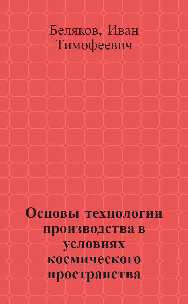 Основы технологии производства в условиях космического пространства : Учеб. пособие