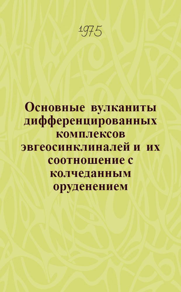 Основные вулканиты дифференцированных комплексов эвгеосинклиналей и их соотношение с колчеданным оруденением : (На примере Карамалыташ. комплекса на Юж. Урале) : Автореф. дис. на соиск. учен. степени канд. геол.-минерал. наук : (04.00.08)