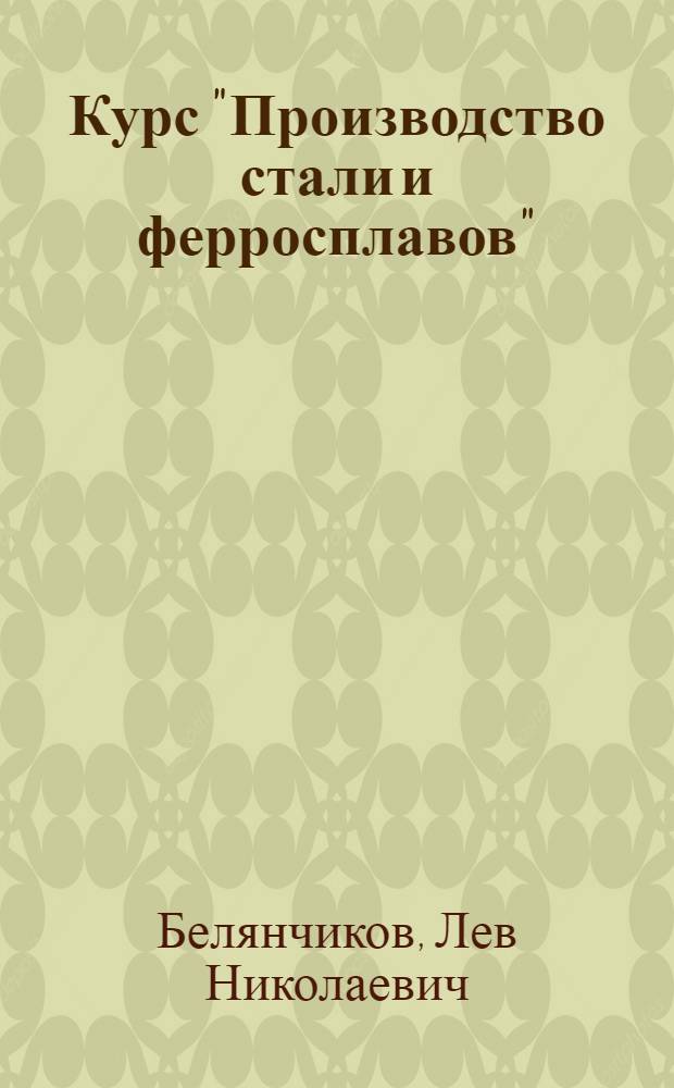 Курс "Производство стали и ферросплавов" (специальность 0401) : Курс лекций
