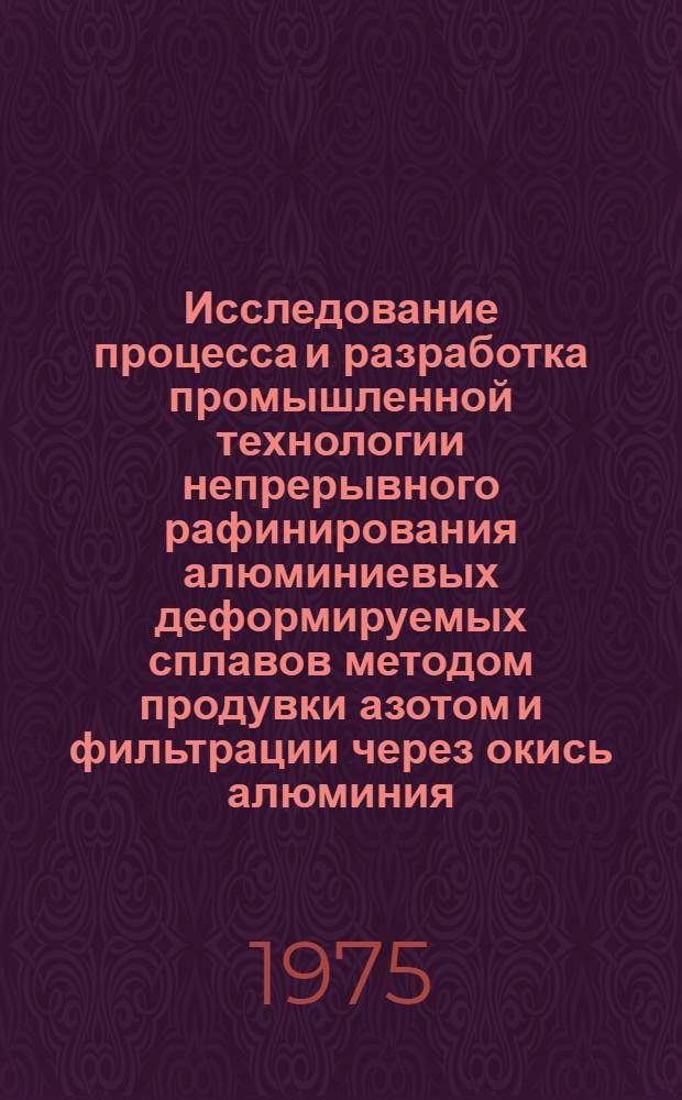 Исследование процесса и разработка промышленной технологии непрерывного рафинирования алюминиевых деформируемых сплавов методом продувки азотом и фильтрации через окись алюминия : Автореф. дис. на соиск. учен. степени канд. техн. наук : (05.16.04)