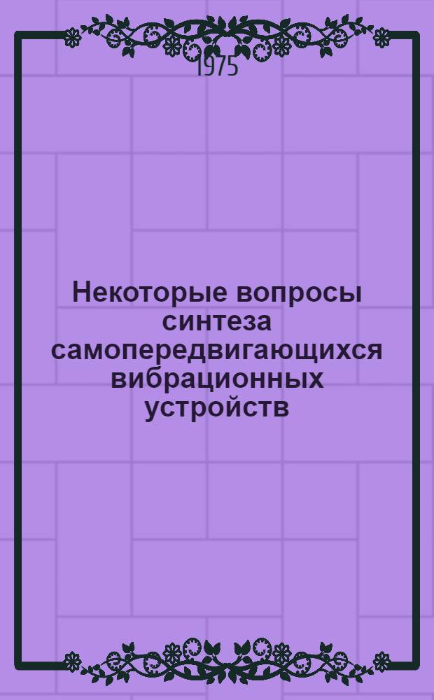 Некоторые вопросы синтеза самопередвигающихся вибрационных устройств : Автореф. дис. на соиск. учен. степени канд. техн. наук : (01.02.06)