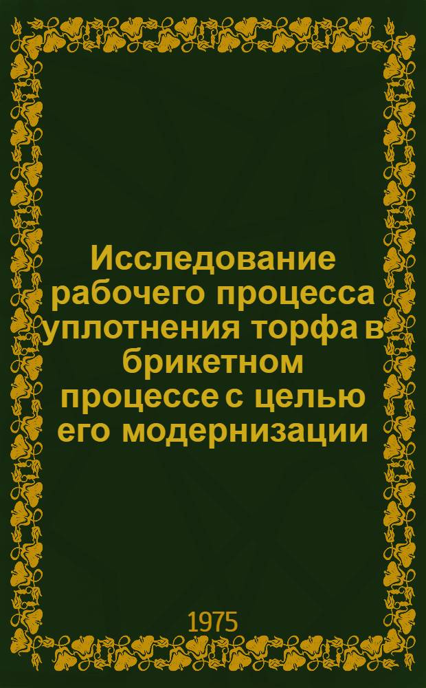 Исследование рабочего процесса уплотнения торфа в брикетном процессе с целью его модернизации : Автореф. дис. на соиск. учен. степени канд. техн. наук : (05.02.17)