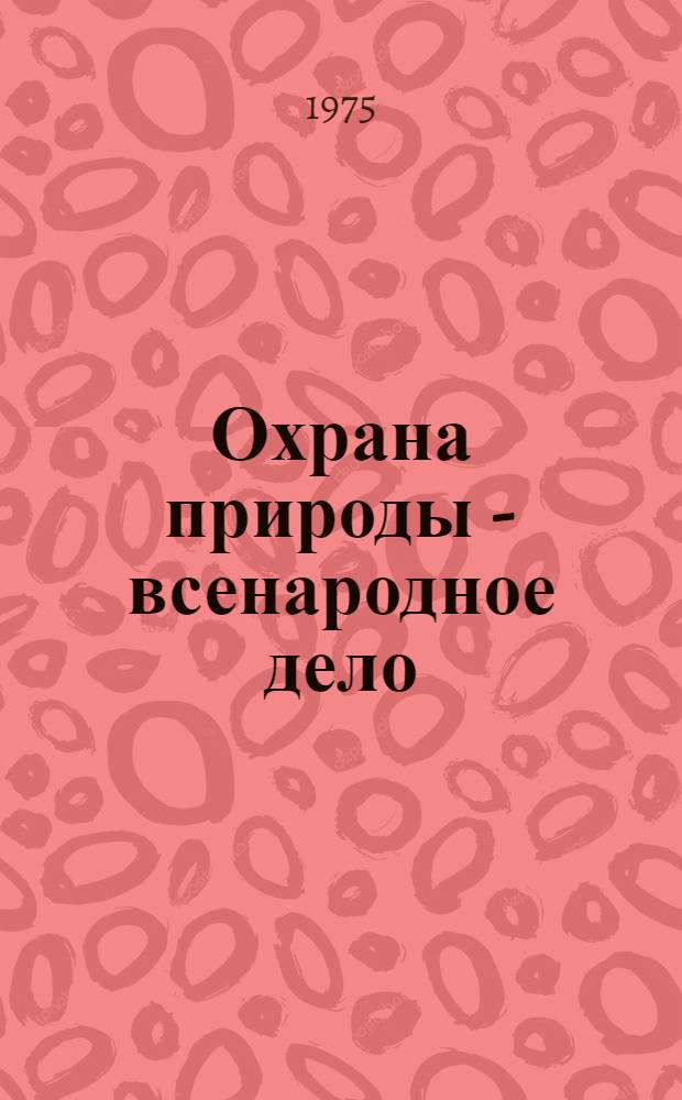 Охрана природы - всенародное дело : В помощь лектору и докладчику