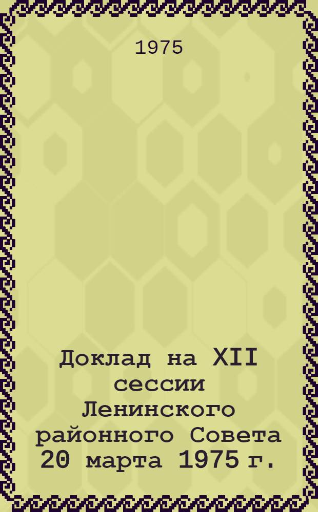 Доклад на XII сессии Ленинского районного Совета 20 марта 1975 г.