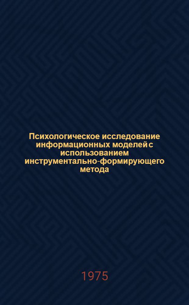 Психологическое исследование информационных моделей с использованием инструментально-формирующего метода : Автореф. дис. на соиск. учен. степени канд. психол. наук : (19.00.03)